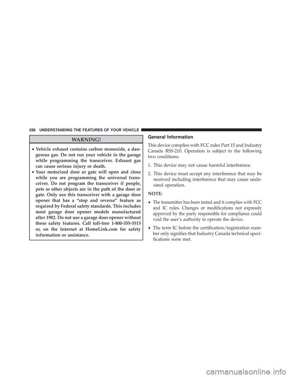 JEEP CHEROKEE LATITUDE 2015  Owners Manual WARNING!
•Vehicle exhaust contains carbon monoxide, a dan-
gerous gas. Do not run your vehicle in the garage
while programming the transceiver. Exhaust gas
can cause serious injury or death.
• You