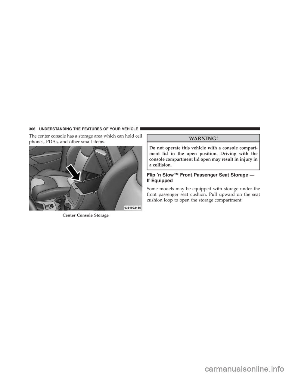 JEEP CHEROKEE LATITUDE 2015 Owners Manual The center console has a storage area which can hold cell
phones, PDAs, and other small items. JEEP CHEROKEE LATITUDE 2015 Owners Manual The center console has a storage area which can hold cell
phones, PDAs, and other small items.