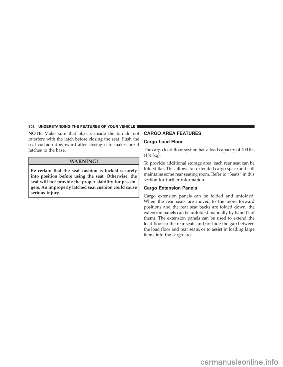 JEEP CHEROKEE LATITUDE 2015  Owners Manual NOTE:Make sure that objects inside the bin do not
interfere with the latch before closing the seat. Push the
seat cushion downward after closing it to make sure it
latches to the base. 