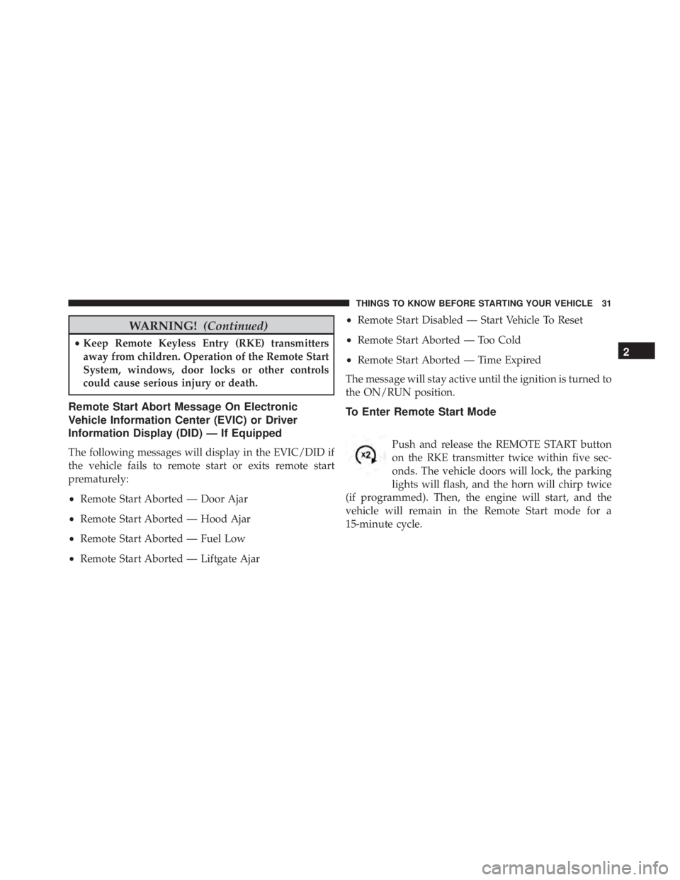 JEEP CHEROKEE LATITUDE 2015 Owners Guide WARNING!(Continued)
•Keep Remote Keyless Entry (RKE) transmitters
away from children. Operation of the Remote Start
System, windows, door locks or other controls
could cause serious injury or death.