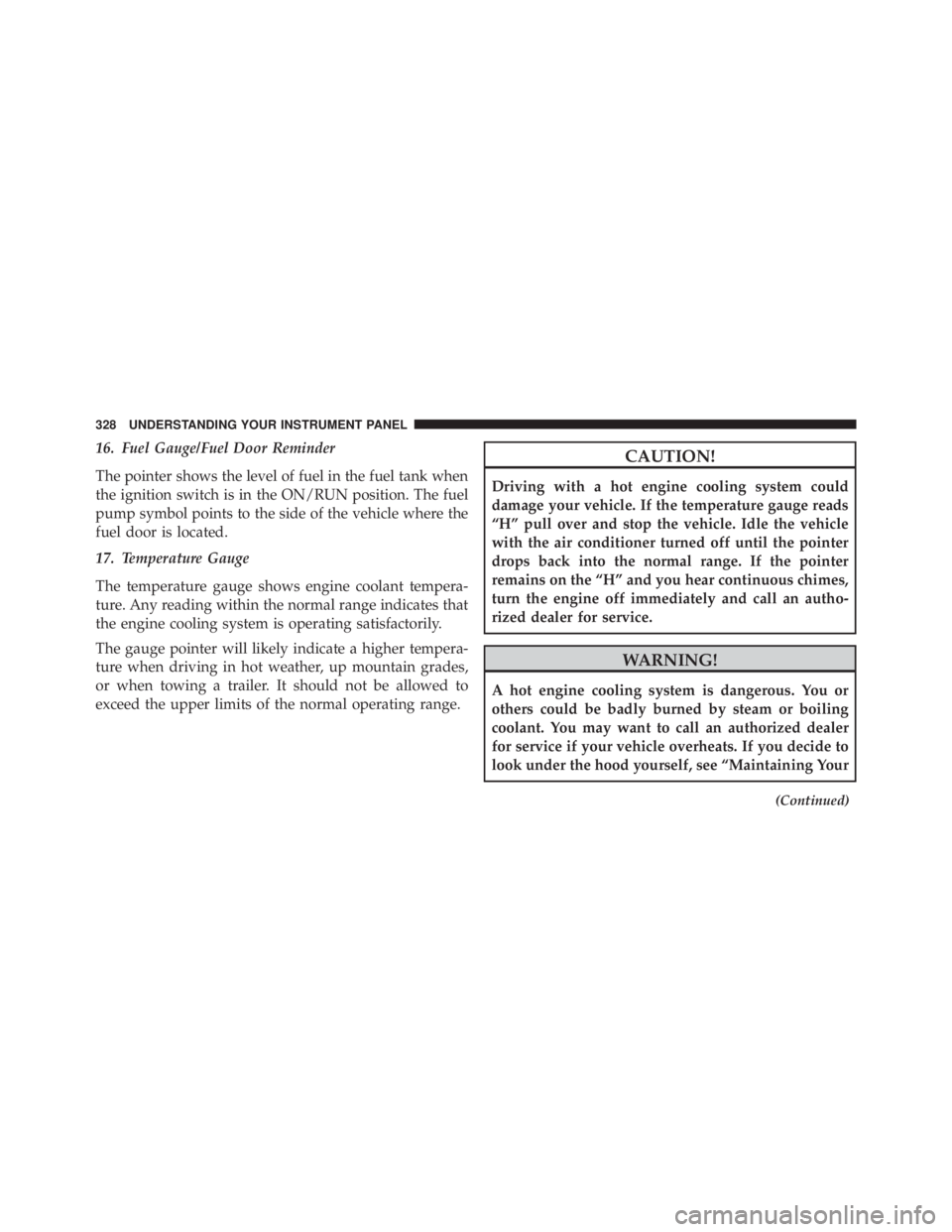 JEEP CHEROKEE LATITUDE 2015  Owners Manual 16. Fuel Gauge/Fuel Door Reminder
The pointer shows the level of fuel in the fuel tank when
the ignition switch is in the ON/RUN position. The fuel
pump symbol points to the side of the vehicle where 