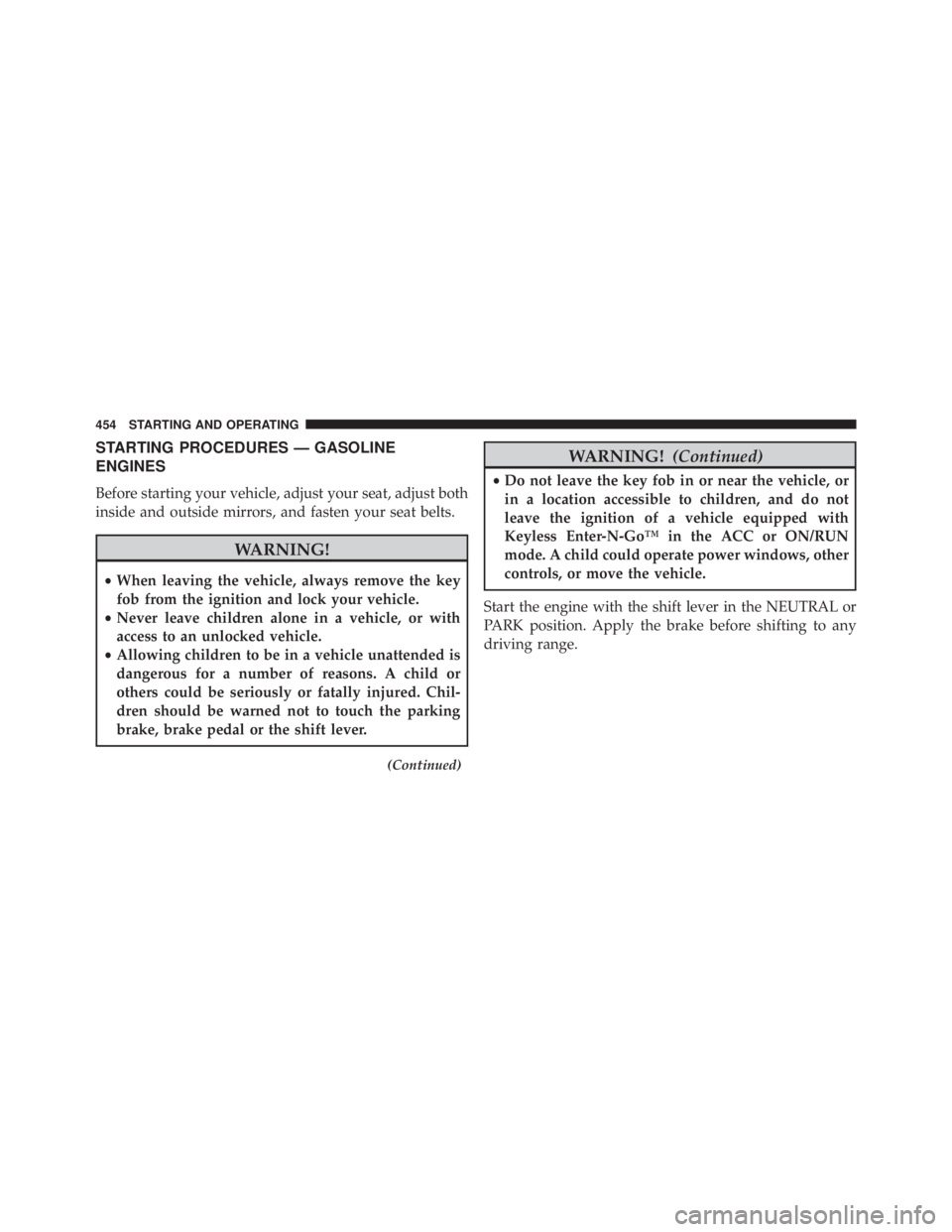 JEEP CHEROKEE LATITUDE 2015  Owners Manual STARTING PROCEDURES — GASOLINE
ENGINES
Before starting your vehicle, adjust your seat, adjust both
inside and outside mirrors, and fasten your seat belts. 