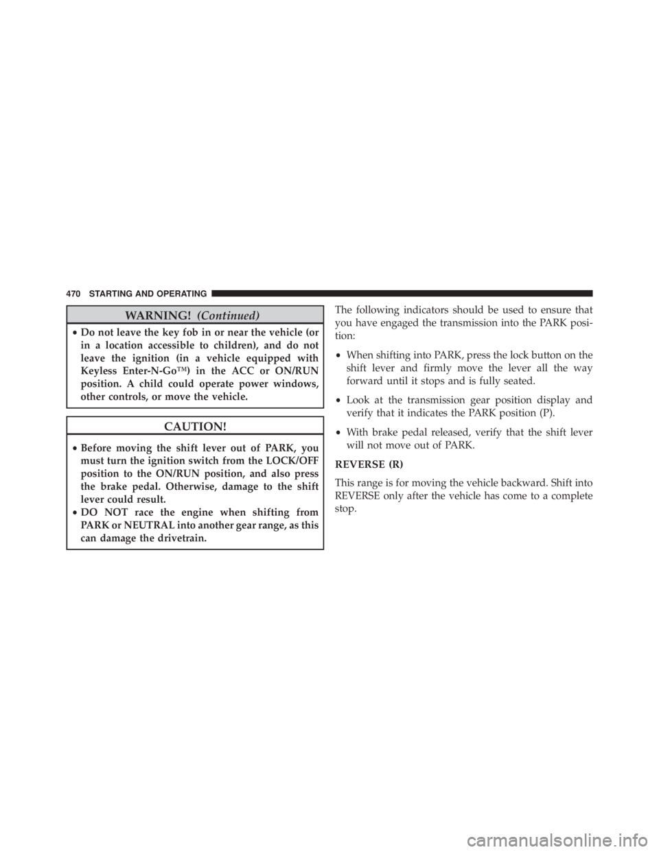 JEEP CHEROKEE LATITUDE 2015  Owners Manual WARNING!(Continued)
•Do not leave the key fob in or near the vehicle (or
in a location accessible to children), and do not
leave the ignition (in a vehicle equipped with
Keyless Enter-N-Go™) in th