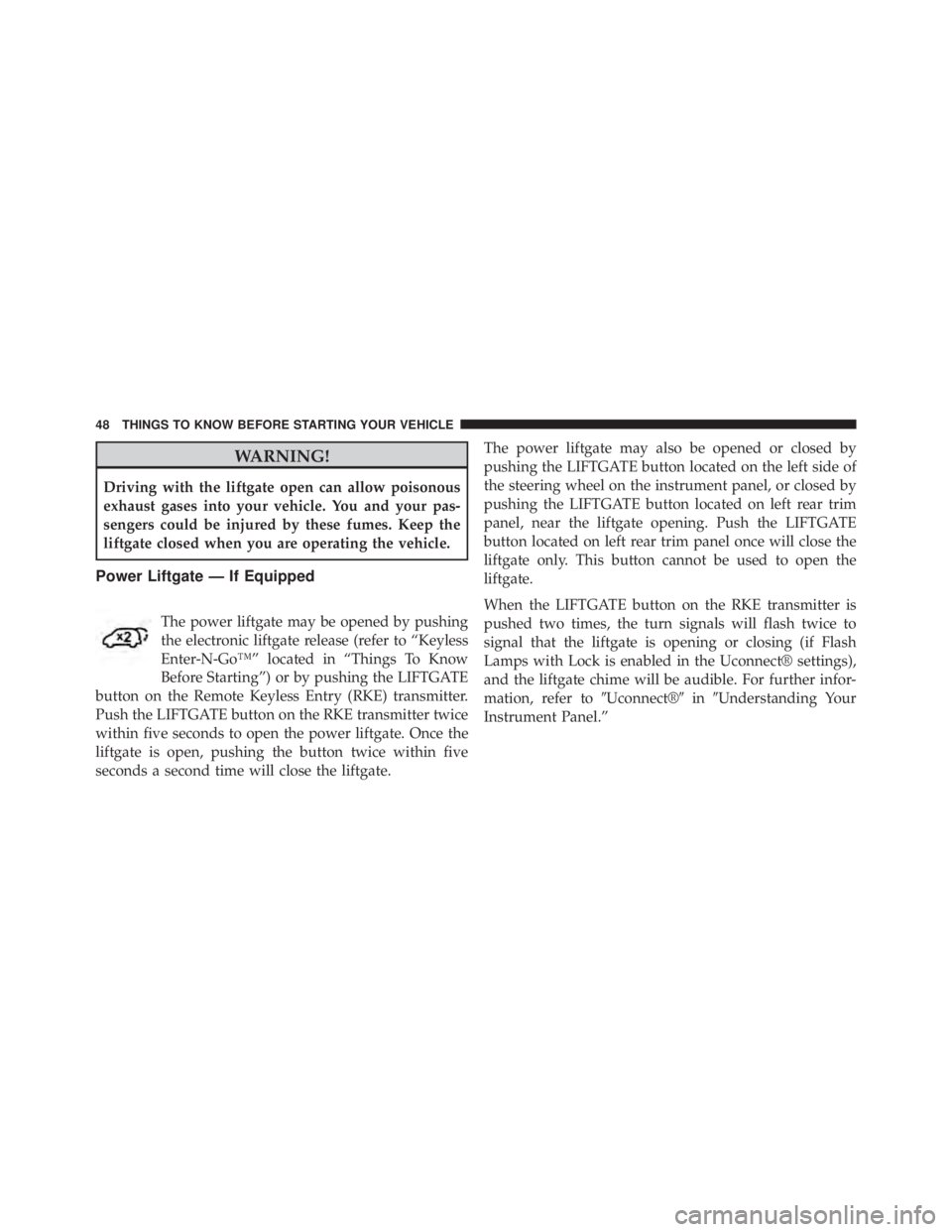 JEEP CHEROKEE LATITUDE 2015  Owners Manual WARNING!
Driving with the liftgate open can allow poisonous
exhaust gases into your vehicle. You and your pas-
sengers could be injured by these fumes. Keep the
liftgate closed when you are operating 