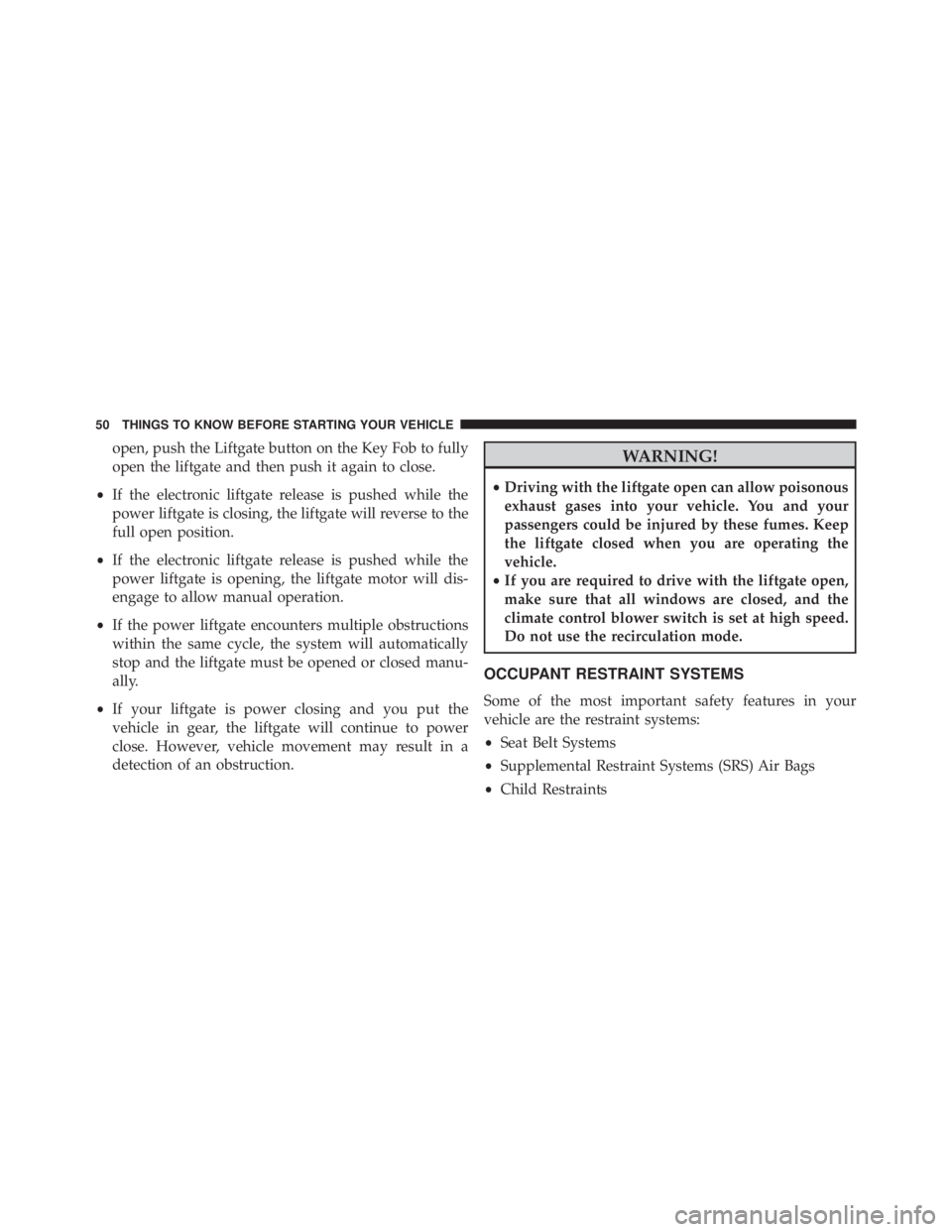 JEEP CHEROKEE LATITUDE 2015  Owners Manual open, push the Liftgate button on the Key Fob to fully
open the liftgate and then push it again to close.
• If the electronic liftgate release is pushed while the
power liftgate is closing, the lift