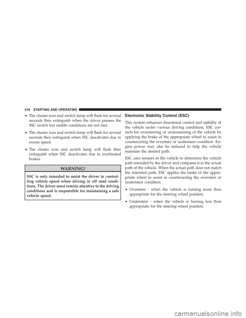 JEEP CHEROKEE LATITUDE 2015  Owners Manual •The cluster icon and switch lamp will flash for several
seconds then extinguish when the driver presses the
SSC switch but enable conditions are not met.
• The cluster icon and switch lamp will f