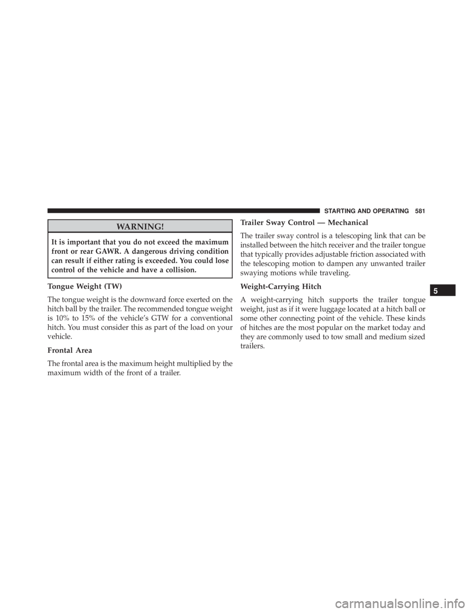 JEEP CHEROKEE LATITUDE 2015 Owners Manual WARNING!
It is important that you do not exceed the maximum
front or rear GAWR. A dangerous driving condition
can result if either rating is exceeded. You could lose
control of the vehicle and have a JEEP CHEROKEE LATITUDE 2015 Owners Manual WARNING!
It is important that you do not exceed the maximum
front or rear GAWR. A dangerous driving condition
can result if either rating is exceeded. You could lose
control of the vehicle and have a