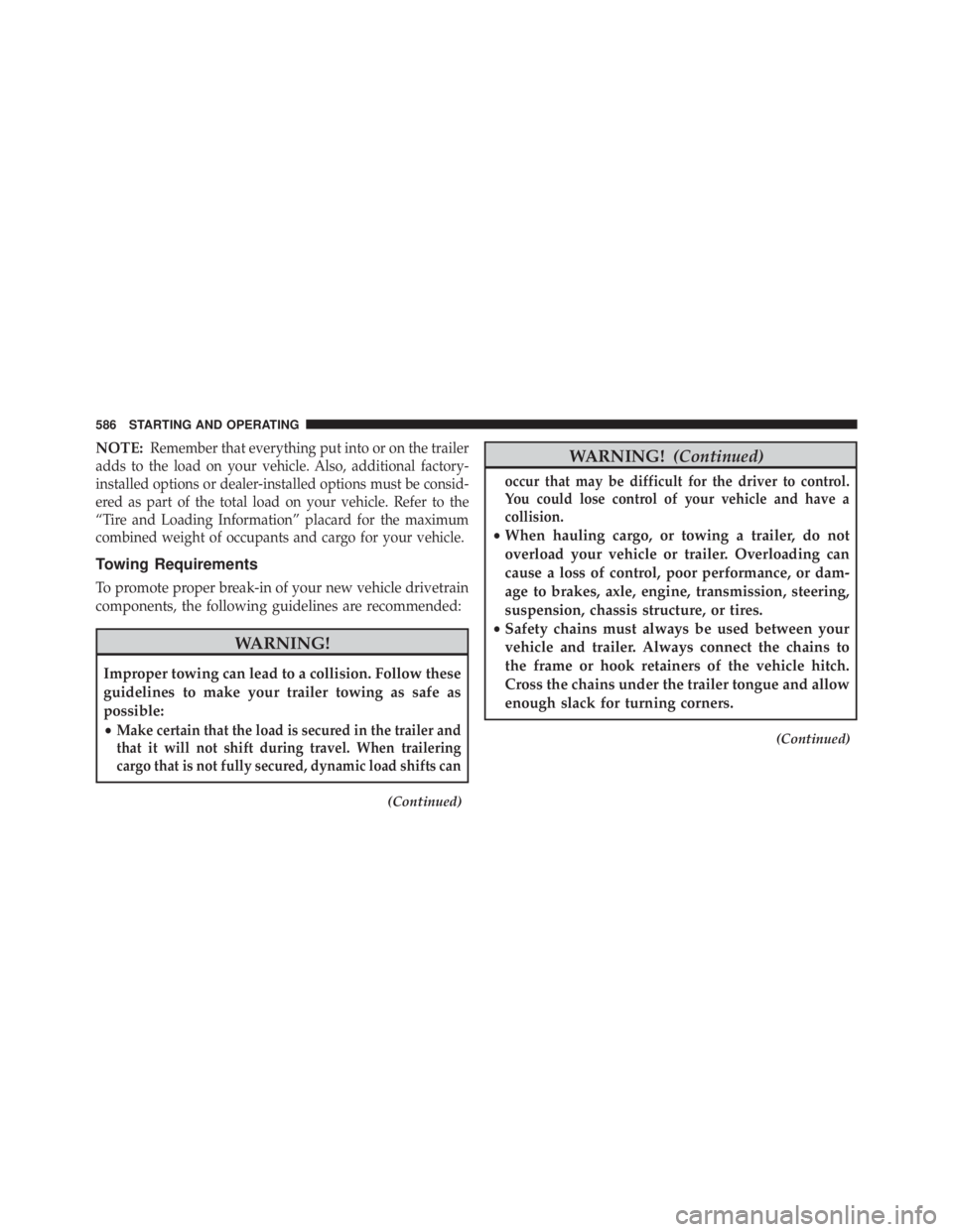 JEEP CHEROKEE LATITUDE 2015 User Guide NOTE:Remember that everything put into or on the trailer
adds to the load on your vehicle. Also, additional factory-
installed options or dealer-installed options must be consid-
ered as part of the t