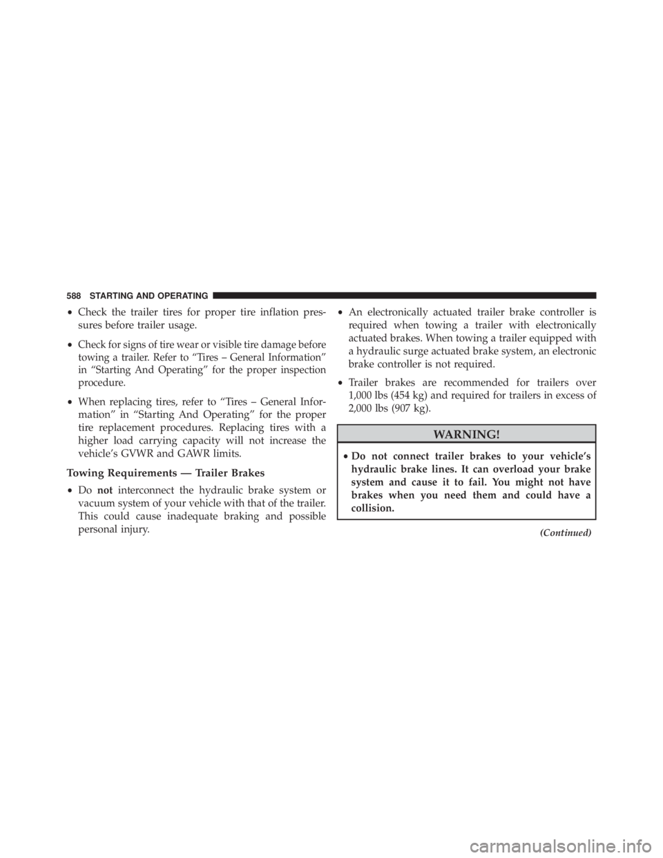 JEEP CHEROKEE LATITUDE 2015 User Guide •Check the trailer tires for proper tire inflation pres-
sures before trailer usage.
•
Check for signs of tire wear or visible tire damage before
towing a trailer. Refer to “Tires – General In