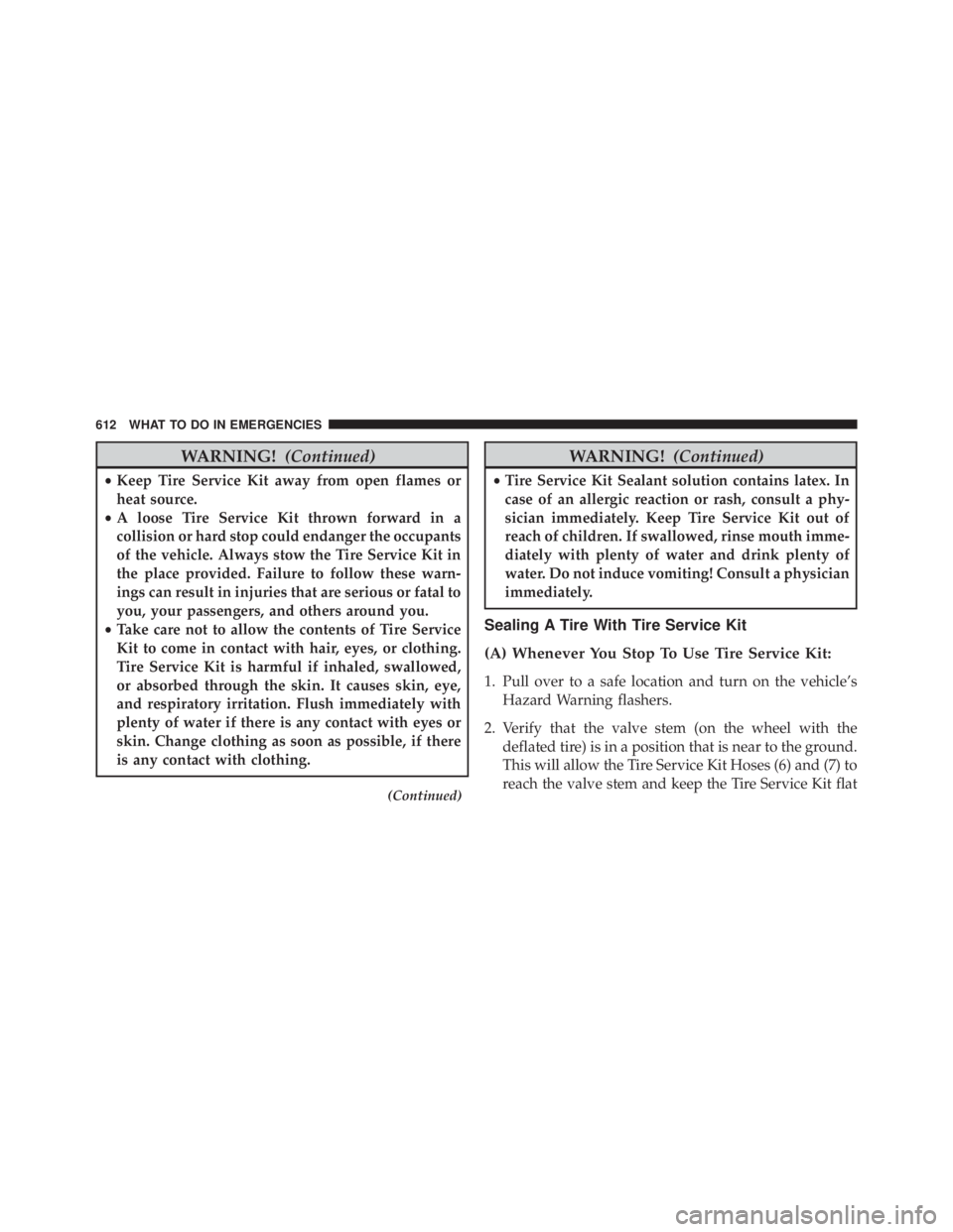 JEEP CHEROKEE LATITUDE 2015 User Guide WARNING!(Continued)
•Keep Tire Service Kit away from open flames or
heat source.
• A loose Tire Service Kit thrown forward in a
collision or hard stop could endanger the occupants
of the vehicle. JEEP CHEROKEE LATITUDE 2015 User Guide WARNING!(Continued)
•Keep Tire Service Kit away from open flames or
heat source.
• A loose Tire Service Kit thrown forward in a
collision or hard stop could endanger the occupants
of the vehicle.