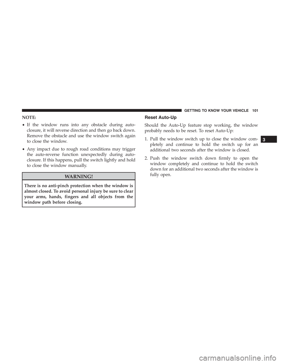 JEEP CHEROKEE TRAILHAWK 2019  Owners Manual NOTE:
•If the window runs into any obstacle during auto-
closure, it will reverse direction and then go back down.
Remove the obstacle and use the window switch again
to close the window.
• Any im