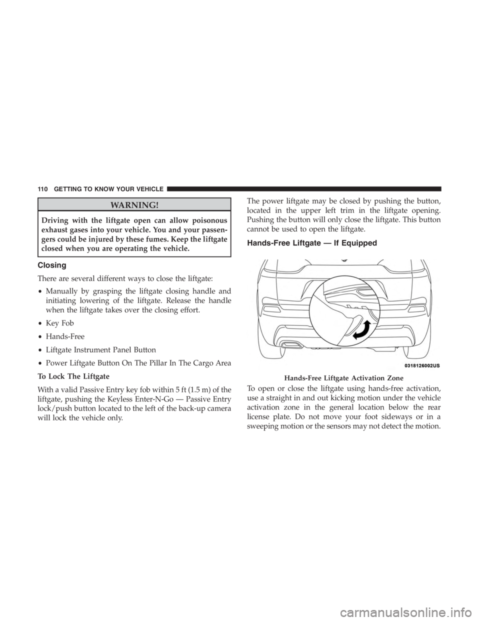 JEEP CHEROKEE TRAILHAWK 2019 Owners Manual WARNING!
Driving with the liftgate open can allow poisonous
exhaust gases into your vehicle. You and your passen-
gers could be injured by these fumes. Keep the liftgate
closed when you are operating JEEP CHEROKEE TRAILHAWK 2019 Owners Manual WARNING!
Driving with the liftgate open can allow poisonous
exhaust gases into your vehicle. You and your passen-
gers could be injured by these fumes. Keep the liftgate
closed when you are operating