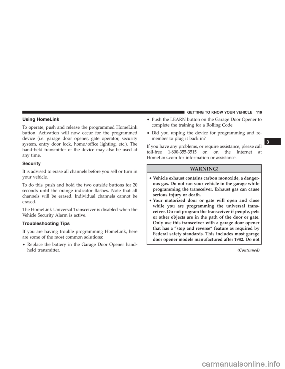 JEEP CHEROKEE TRAILHAWK 2019 Owners Manual Using HomeLink
To operate, push and release the programmed HomeLink
button. Activation will now occur for the programmed
device (i.e. garage door opener, gate operator, security
system, entry door loc JEEP CHEROKEE TRAILHAWK 2019 Owners Manual Using HomeLink
To operate, push and release the programmed HomeLink
button. Activation will now occur for the programmed
device (i.e. garage door opener, gate operator, security
system, entry door loc