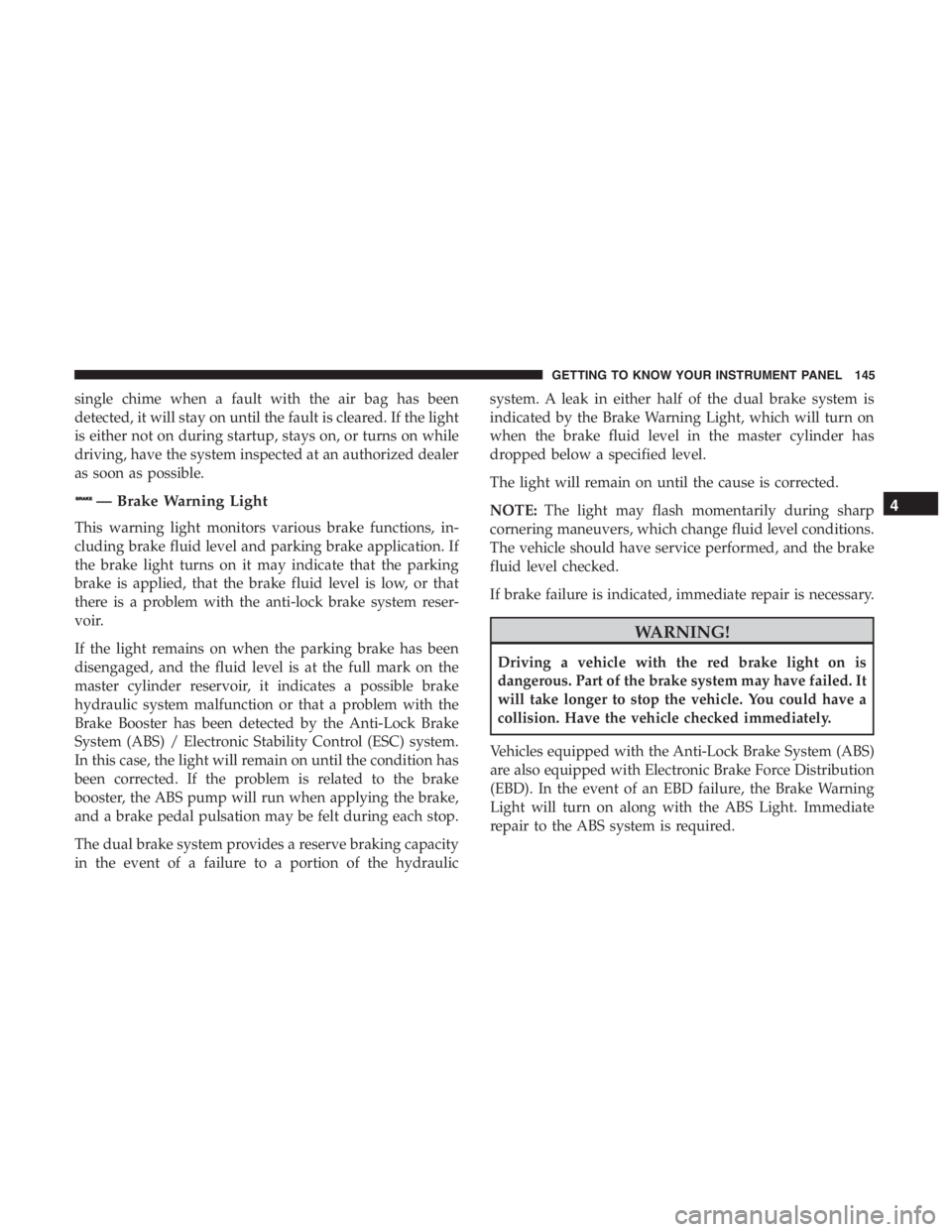 JEEP CHEROKEE TRAILHAWK 2019 Owners Manual single chime when a fault with the air bag has been
detected, it will stay on until the fault is cleared. If the light
is either not on during startup, stays on, or turns on while
driving, have the sy JEEP CHEROKEE TRAILHAWK 2019 Owners Manual single chime when a fault with the air bag has been
detected, it will stay on until the fault is cleared. If the light
is either not on during startup, stays on, or turns on while
driving, have the sy