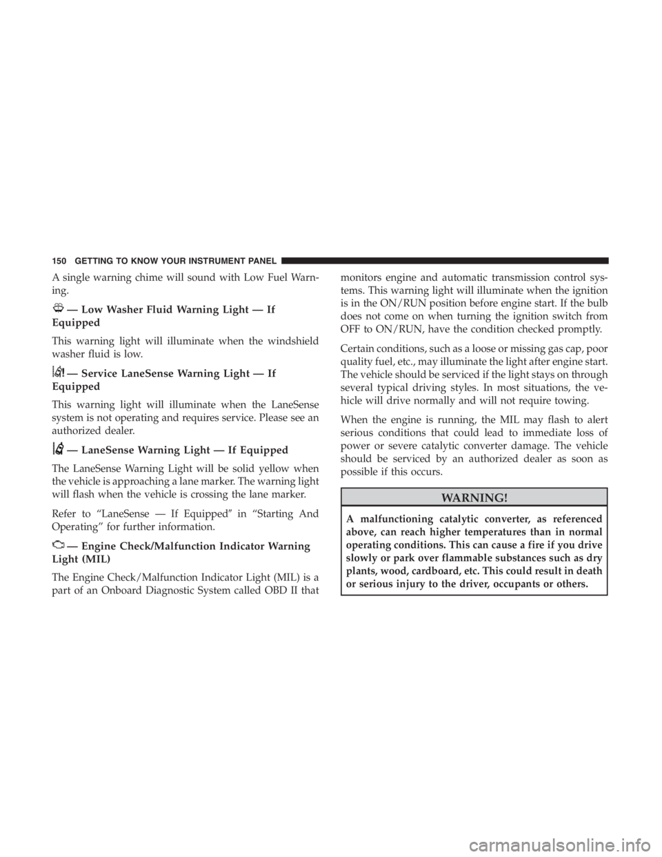 JEEP CHEROKEE TRAILHAWK 2019 Owners Manual A single warning chime will sound with Low Fuel Warn-
ing. JEEP CHEROKEE TRAILHAWK 2019 Owners Manual A single warning chime will sound with Low Fuel Warn-
ing.