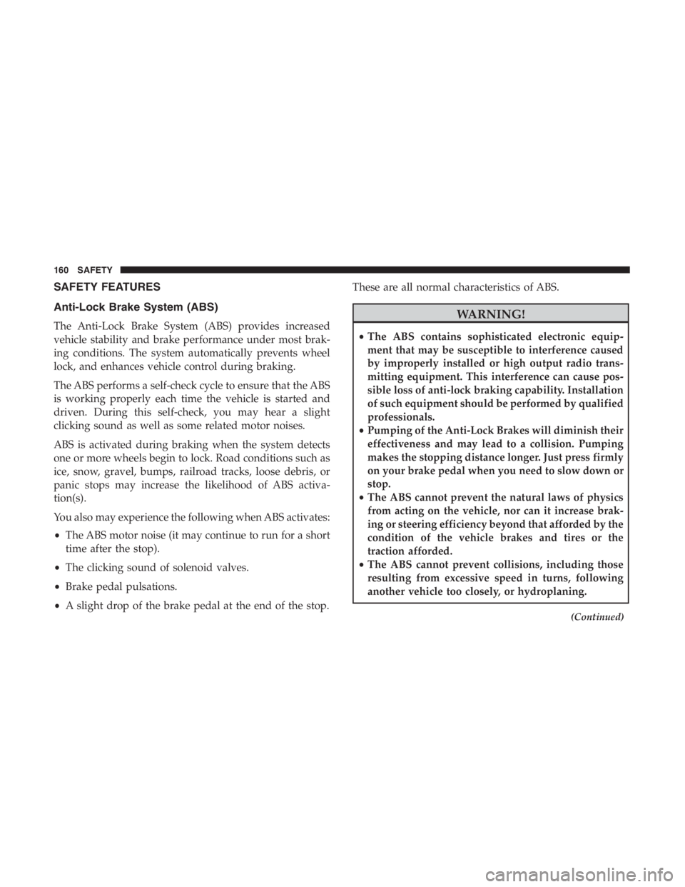 JEEP CHEROKEE TRAILHAWK 2019 Owners Manual SAFETY FEATURES
Anti-Lock Brake System (ABS)
The Anti-Lock Brake System (ABS) provides increased
vehicle stability and brake performance under most brak-
ing conditions. The system automatically preve JEEP CHEROKEE TRAILHAWK 2019 Owners Manual SAFETY FEATURES
Anti-Lock Brake System (ABS)
The Anti-Lock Brake System (ABS) provides increased
vehicle stability and brake performance under most brak-
ing conditions. The system automatically preve