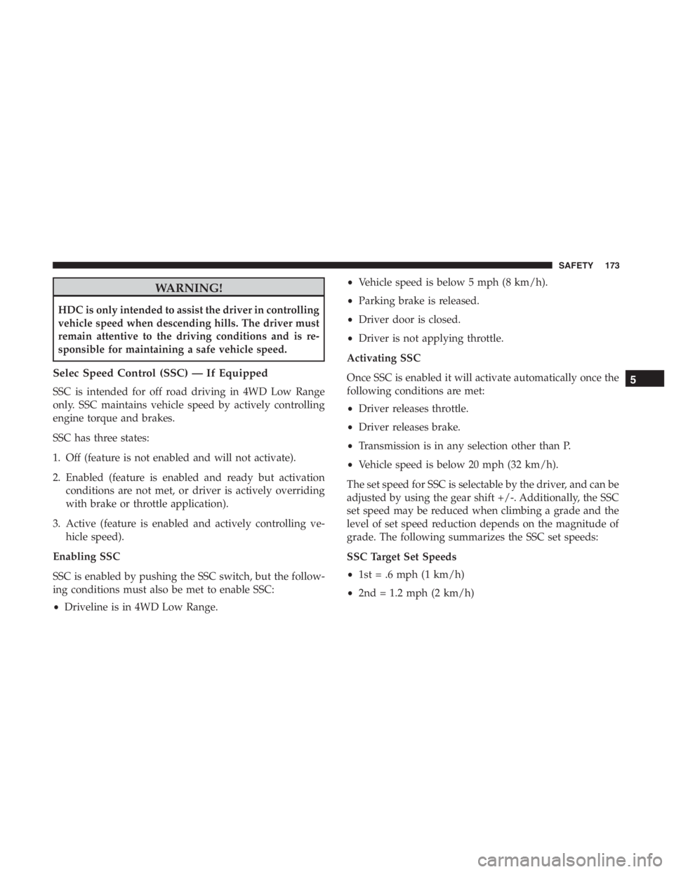 JEEP CHEROKEE TRAILHAWK 2019 Owners Manual WARNING!
HDC is only intended to assist the driver in controlling
vehicle speed when descending hills. The driver must
remain attentive to the driving conditions and is re-
sponsible for maintaining a JEEP CHEROKEE TRAILHAWK 2019 Owners Manual WARNING!
HDC is only intended to assist the driver in controlling
vehicle speed when descending hills. The driver must
remain attentive to the driving conditions and is re-
sponsible for maintaining a
