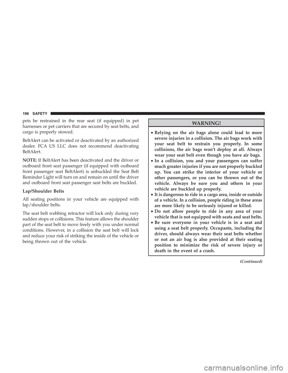 JEEP CHEROKEE TRAILHAWK 2019 Owners Manual pets be restrained in the rear seat (if equipped) in pet
harnesses or pet carriers that are secured by seat belts, and
cargo is properly stowed.
BeltAlert can be activated or deactivated by an authori JEEP CHEROKEE TRAILHAWK 2019 Owners Manual pets be restrained in the rear seat (if equipped) in pet
harnesses or pet carriers that are secured by seat belts, and
cargo is properly stowed.
BeltAlert can be activated or deactivated by an authori