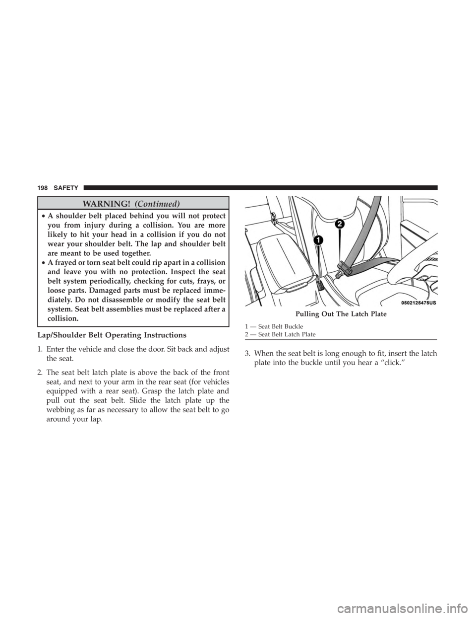 JEEP CHEROKEE TRAILHAWK 2019 Owners Manual WARNING!(Continued)
•A shoulder belt placed behind you will not protect
you from injury during a collision. You are more
likely to hit your head in a collision if you do not
wear your shoulder belt. JEEP CHEROKEE TRAILHAWK 2019 Owners Manual WARNING!(Continued)
•A shoulder belt placed behind you will not protect
you from injury during a collision. You are more
likely to hit your head in a collision if you do not
wear your shoulder belt.