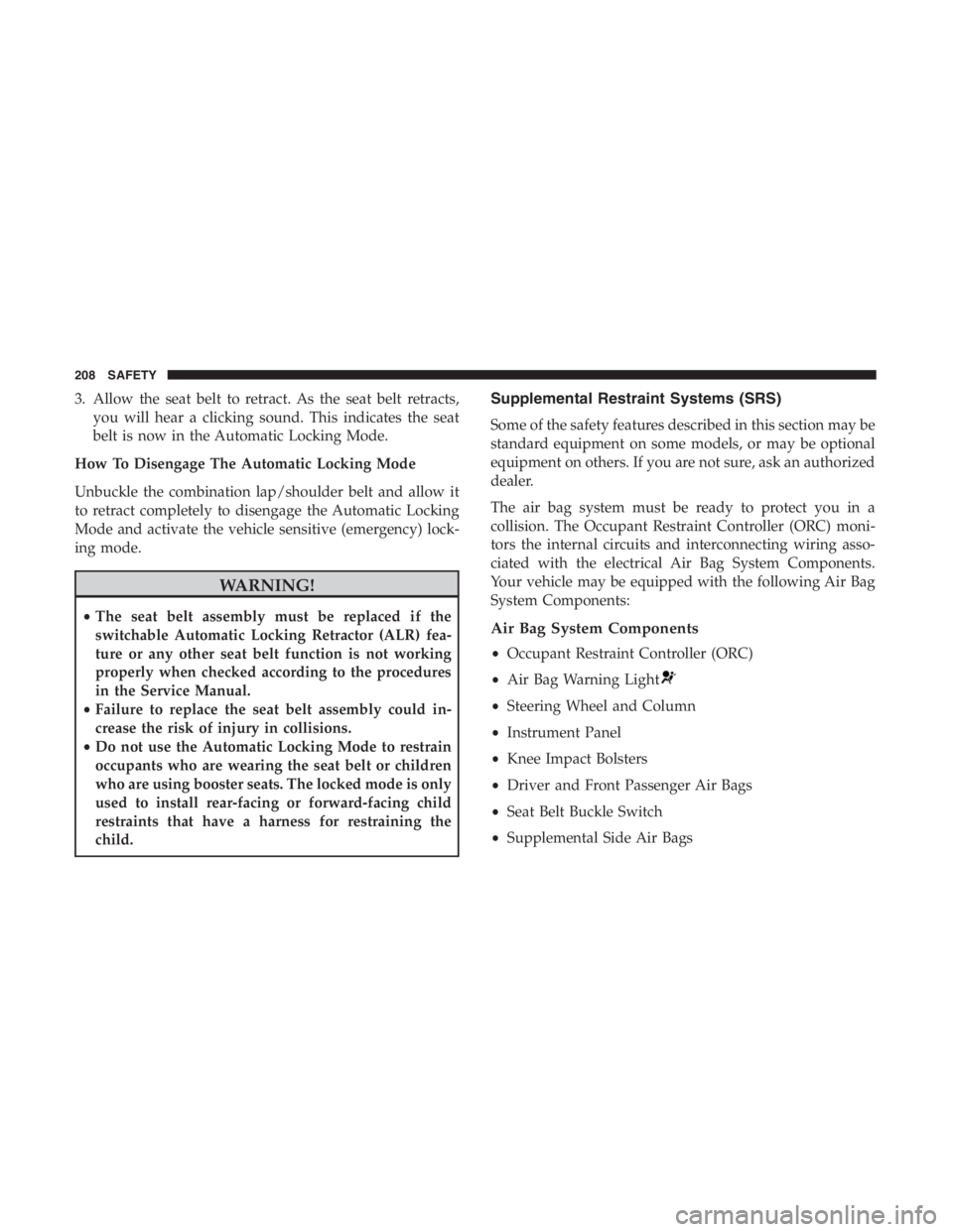 JEEP CHEROKEE TRAILHAWK 2019 Owners Manual 3. Allow the seat belt to retract. As the seat belt retracts,you will hear a clicking sound. This indicates the seat
belt is now in the Automatic Locking Mode.
How To Disengage The Automatic Locking M JEEP CHEROKEE TRAILHAWK 2019 Owners Manual 3. Allow the seat belt to retract. As the seat belt retracts,you will hear a clicking sound. This indicates the seat
belt is now in the Automatic Locking Mode.
How To Disengage The Automatic Locking M