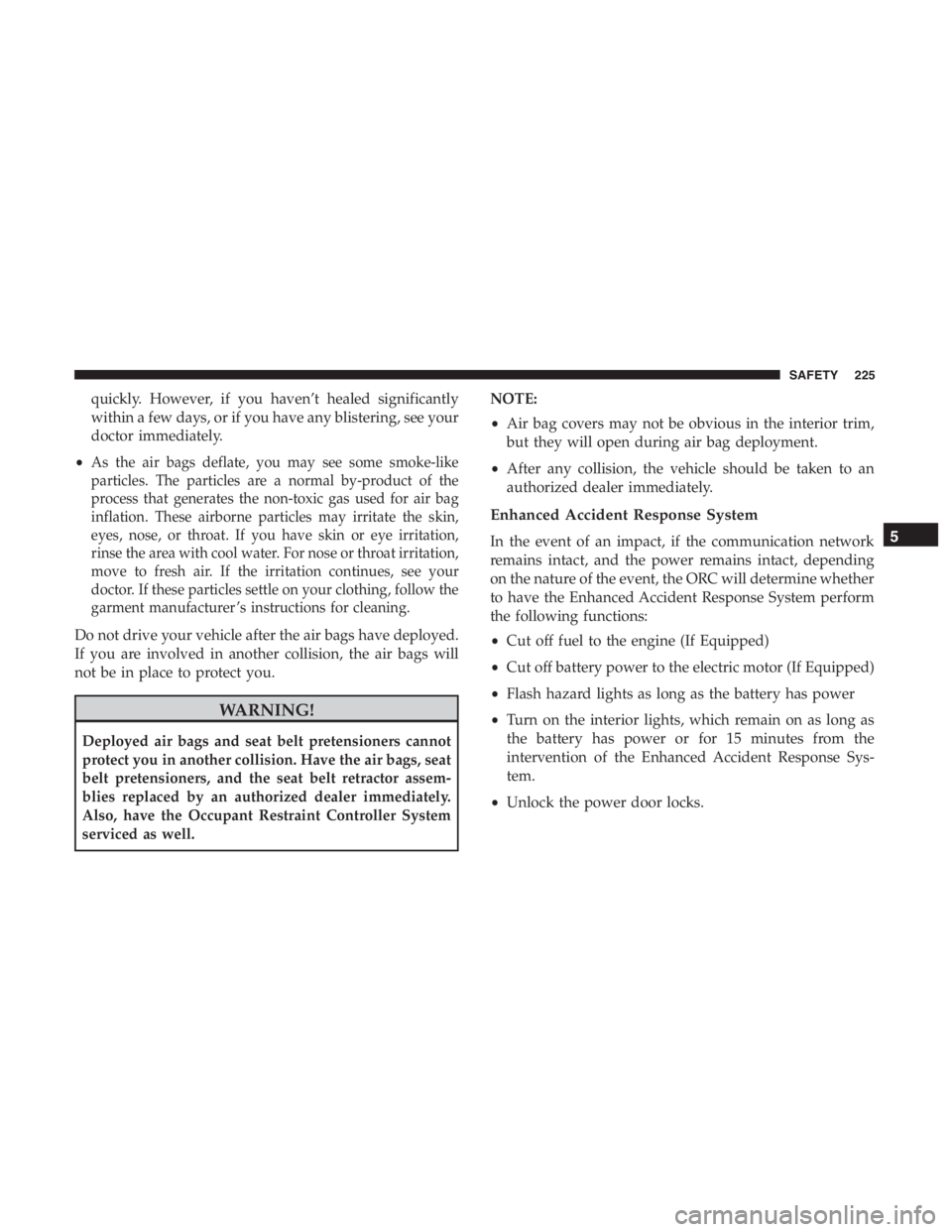 JEEP CHEROKEE TRAILHAWK 2019  Owners Manual quickly. However, if you haven’t healed significantly
within a few days, or if you have any blistering, see your
doctor immediately.
•
As the air bags deflate, you may see some smoke-like
particle