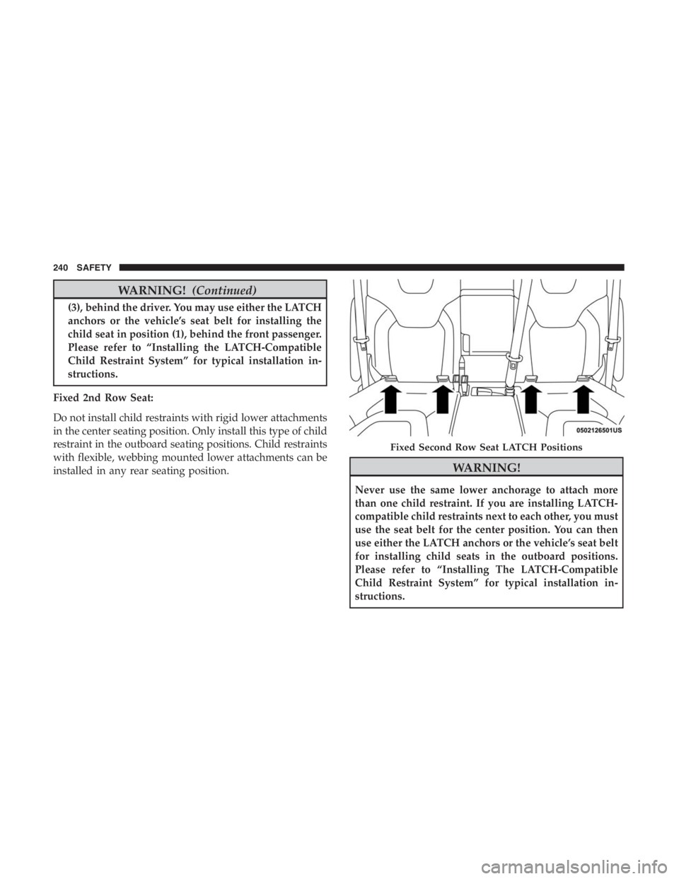 JEEP CHEROKEE TRAILHAWK 2019  Owners Manual WARNING!(Continued)
(3), behind the driver. You may use either the LATCH
anchors or the vehicle’s seat belt for installing the
child seat in position (1), behind the front passenger.
Please refer to