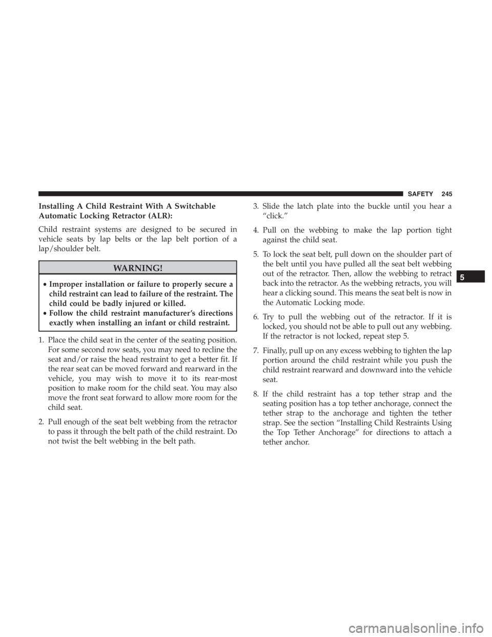 JEEP CHEROKEE TRAILHAWK 2019  Owners Manual Installing A Child Restraint With A Switchable
Automatic Locking Retractor (ALR):
Child restraint systems are designed to be secured in
vehicle seats by lap belts or the lap belt portion of a
lap/shou