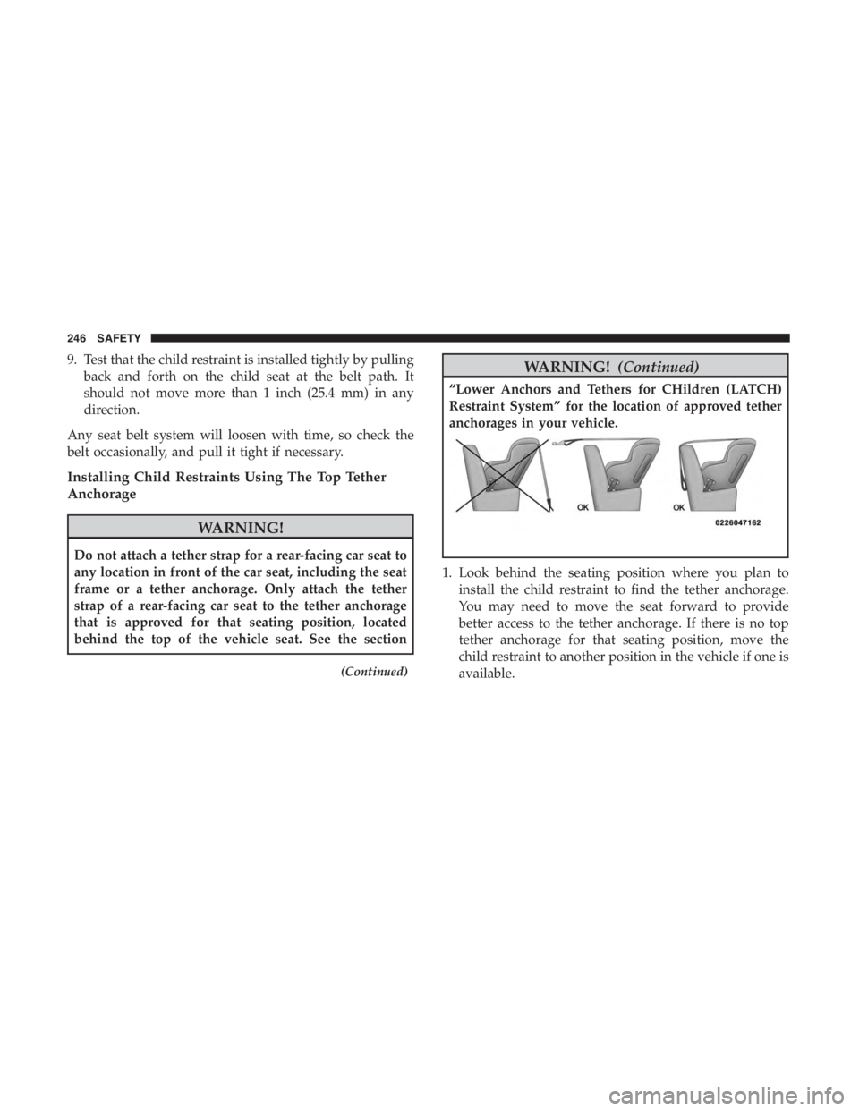 JEEP CHEROKEE TRAILHAWK 2019  Owners Manual 9. Test that the child restraint is installed tightly by pullingback and forth on the child seat at the belt path. It
should not move more than 1 inch (25.4 mm) in any
direction.
Any seat belt system 