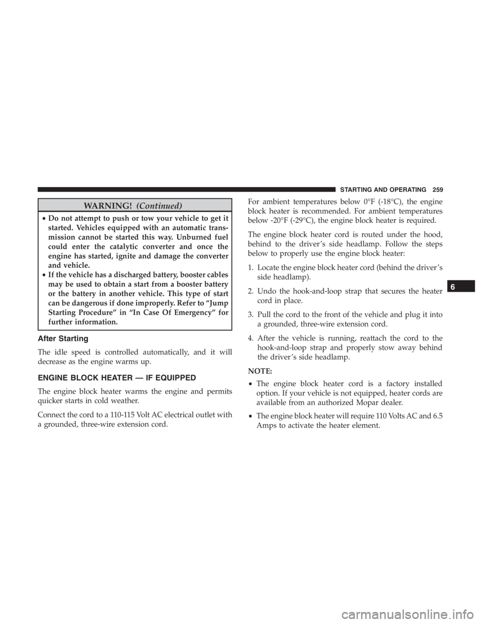 JEEP CHEROKEE TRAILHAWK 2019  Owners Manual WARNING!(Continued)
•Do not attempt to push or tow your vehicle to get it
started. Vehicles equipped with an automatic trans-
mission cannot be started this way. Unburned fuel
could enter the cataly