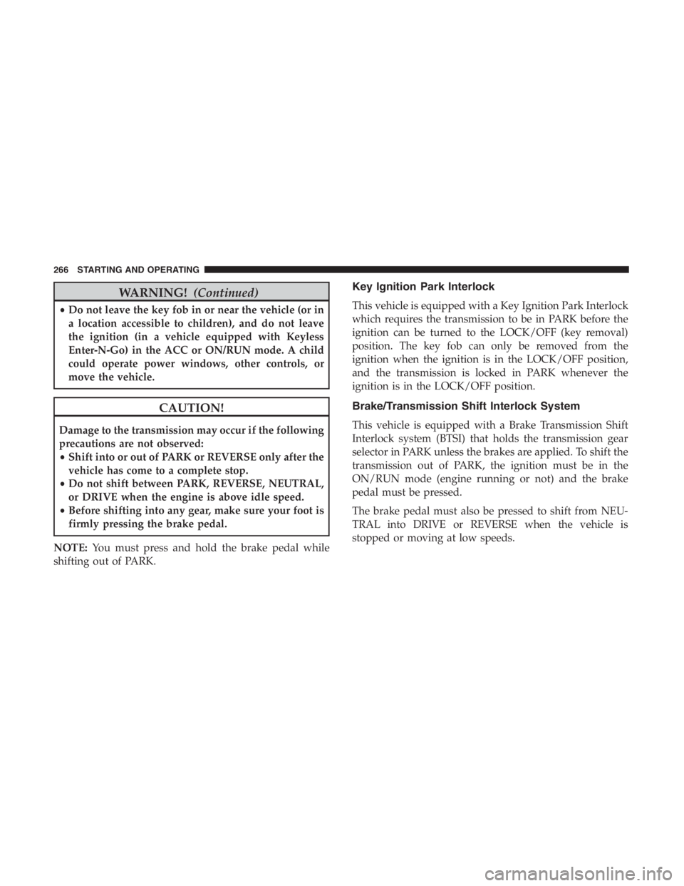 JEEP CHEROKEE TRAILHAWK 2019 Owners Manual WARNING!(Continued)
•Do not leave the key fob in or near the vehicle (or in
a location accessible to children), and do not leave
the ignition (in a vehicle equipped with Keyless
Enter-N-Go) in the A JEEP CHEROKEE TRAILHAWK 2019 Owners Manual WARNING!(Continued)
•Do not leave the key fob in or near the vehicle (or in
a location accessible to children), and do not leave
the ignition (in a vehicle equipped with Keyless
Enter-N-Go) in the A