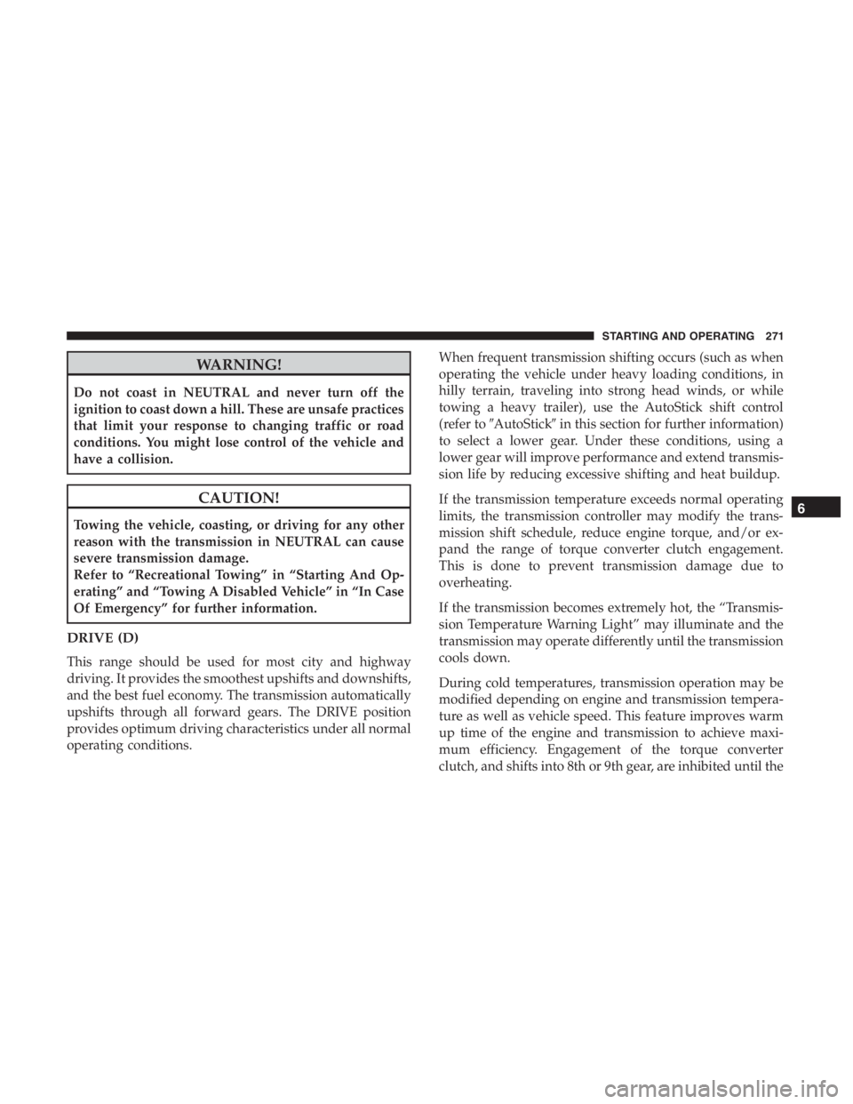 JEEP CHEROKEE TRAILHAWK 2019 Owners Manual WARNING!
Do not coast in NEUTRAL and never turn off the
ignition to coast down a hill. These are unsafe practices
that limit your response to changing traffic or road
conditions. You might lose contro JEEP CHEROKEE TRAILHAWK 2019 Owners Manual WARNING!
Do not coast in NEUTRAL and never turn off the
ignition to coast down a hill. These are unsafe practices
that limit your response to changing traffic or road
conditions. You might lose contro