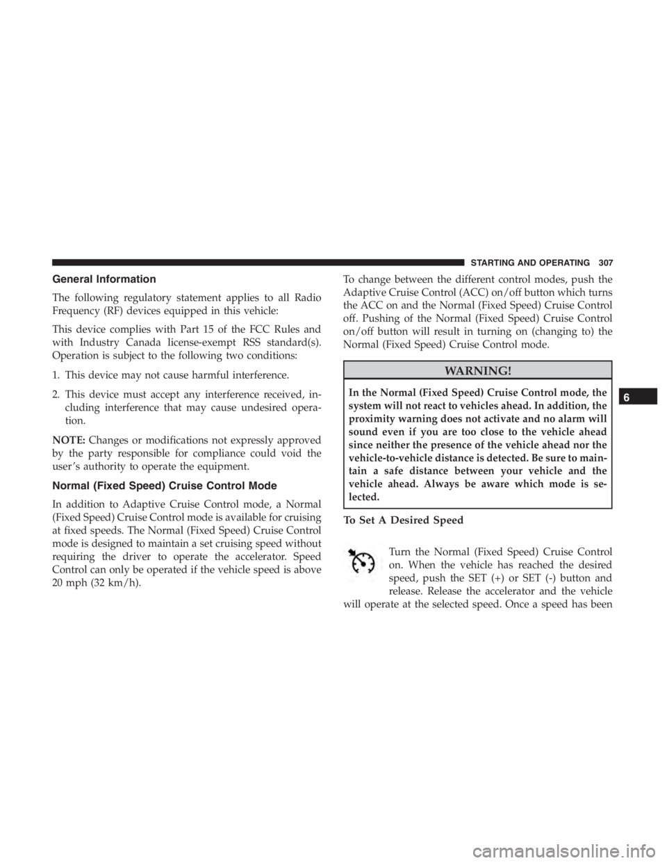 JEEP CHEROKEE TRAILHAWK 2019 Owners Manual General Information
The following regulatory statement applies to all Radio
Frequency (RF) devices equipped in this vehicle:
This device complies with Part 15 of the FCC Rules and
with Industry Canada JEEP CHEROKEE TRAILHAWK 2019 Owners Manual General Information
The following regulatory statement applies to all Radio
Frequency (RF) devices equipped in this vehicle:
This device complies with Part 15 of the FCC Rules and
with Industry Canada