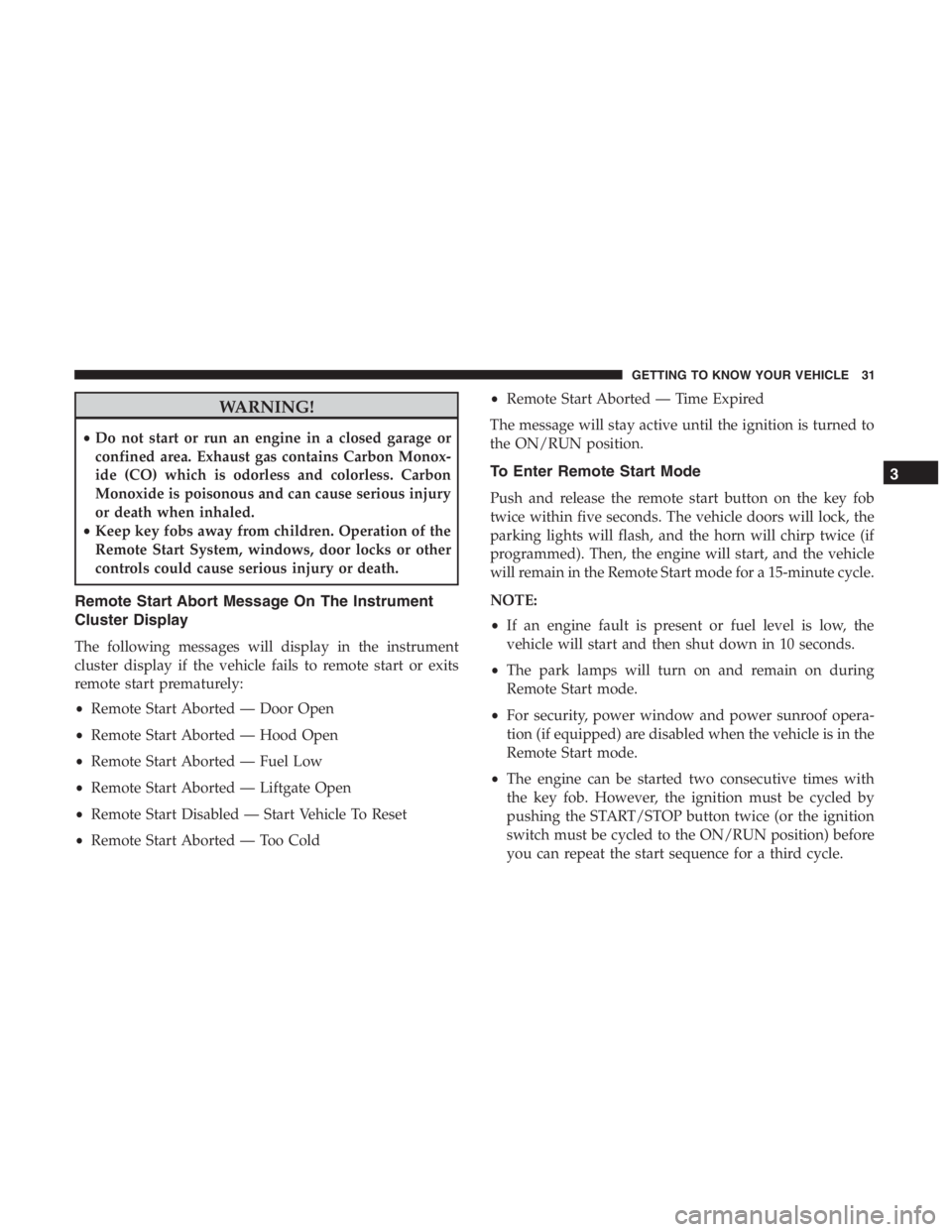 JEEP CHEROKEE TRAILHAWK 2019 Owners Manual WARNING!
•Do not start or run an engine in a closed garage or
confined area. Exhaust gas contains Carbon Monox-
ide (CO) which is odorless and colorless. Carbon
Monoxide is poisonous and can cause s JEEP CHEROKEE TRAILHAWK 2019 Owners Manual WARNING!
•Do not start or run an engine in a closed garage or
confined area. Exhaust gas contains Carbon Monox-
ide (CO) which is odorless and colorless. Carbon
Monoxide is poisonous and can cause s