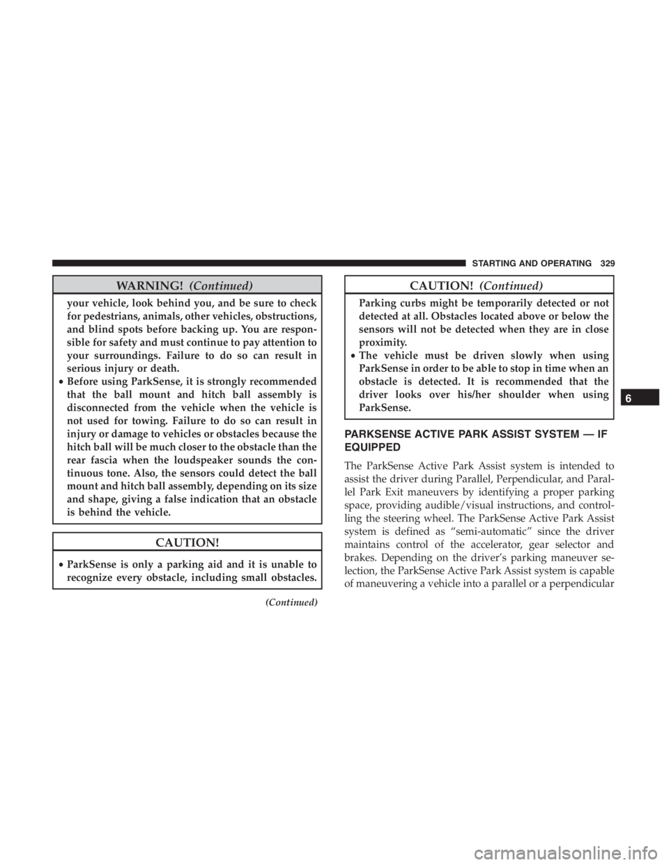 JEEP CHEROKEE TRAILHAWK 2019 Owners Manual WARNING!(Continued)
your vehicle, look behind you, and be sure to check
for pedestrians, animals, other vehicles, obstructions,
and blind spots before backing up. You are respon-
sible for safety and JEEP CHEROKEE TRAILHAWK 2019 Owners Manual WARNING!(Continued)
your vehicle, look behind you, and be sure to check
for pedestrians, animals, other vehicles, obstructions,
and blind spots before backing up. You are respon-
sible for safety and