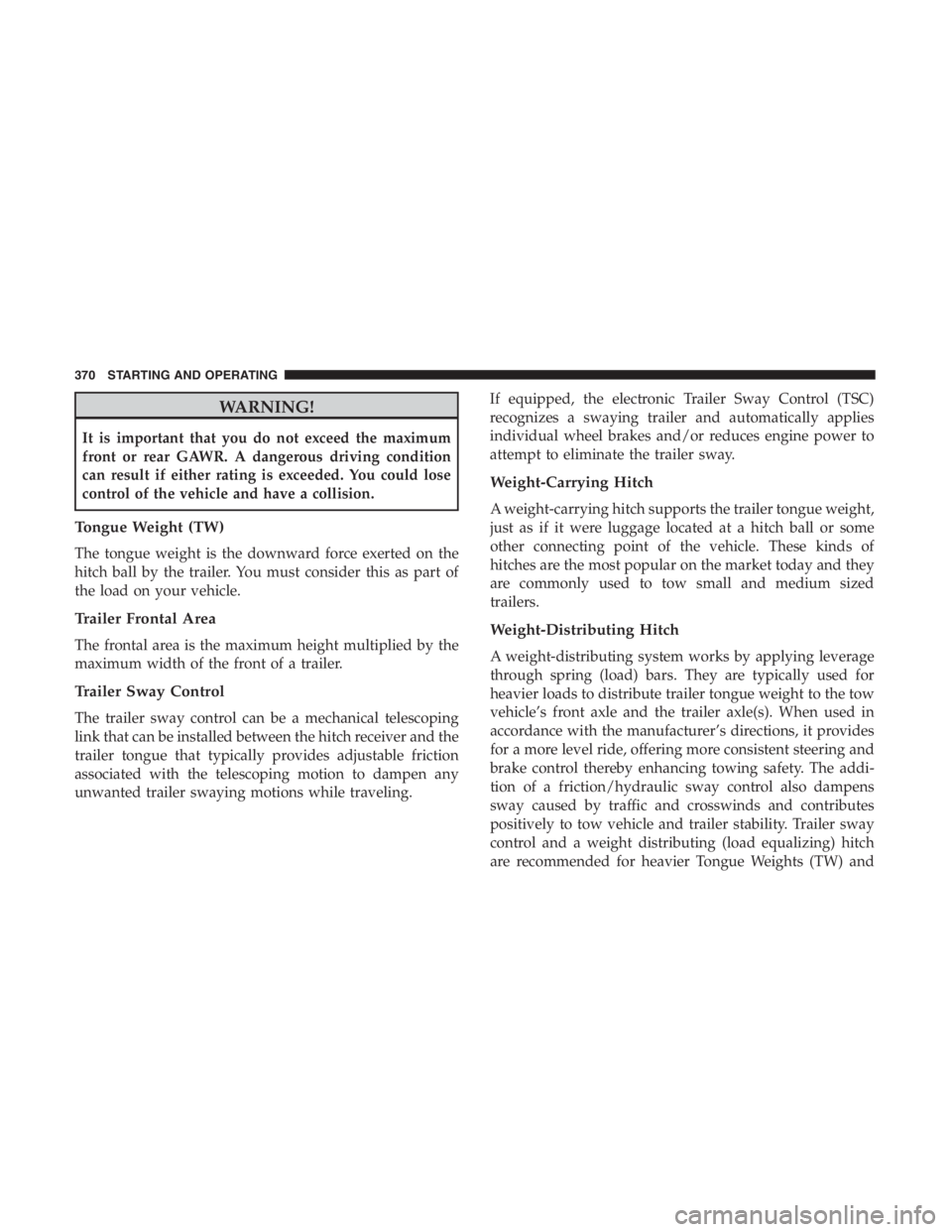 JEEP CHEROKEE TRAILHAWK 2019 Owners Manual WARNING!
It is important that you do not exceed the maximum
front or rear GAWR. A dangerous driving condition
can result if either rating is exceeded. You could lose
control of the vehicle and have a JEEP CHEROKEE TRAILHAWK 2019 Owners Manual WARNING!
It is important that you do not exceed the maximum
front or rear GAWR. A dangerous driving condition
can result if either rating is exceeded. You could lose
control of the vehicle and have a