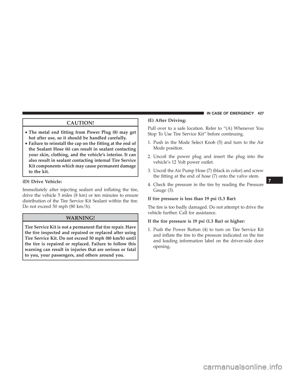 JEEP CHEROKEE TRAILHAWK 2019  Owners Manual CAUTION!
•The metal end fitting from Power Plug (8) may get
hot after use, so it should be handled carefully.
• Failure to reinstall the cap on the fitting at the end of
the Sealant Hose (6) can r