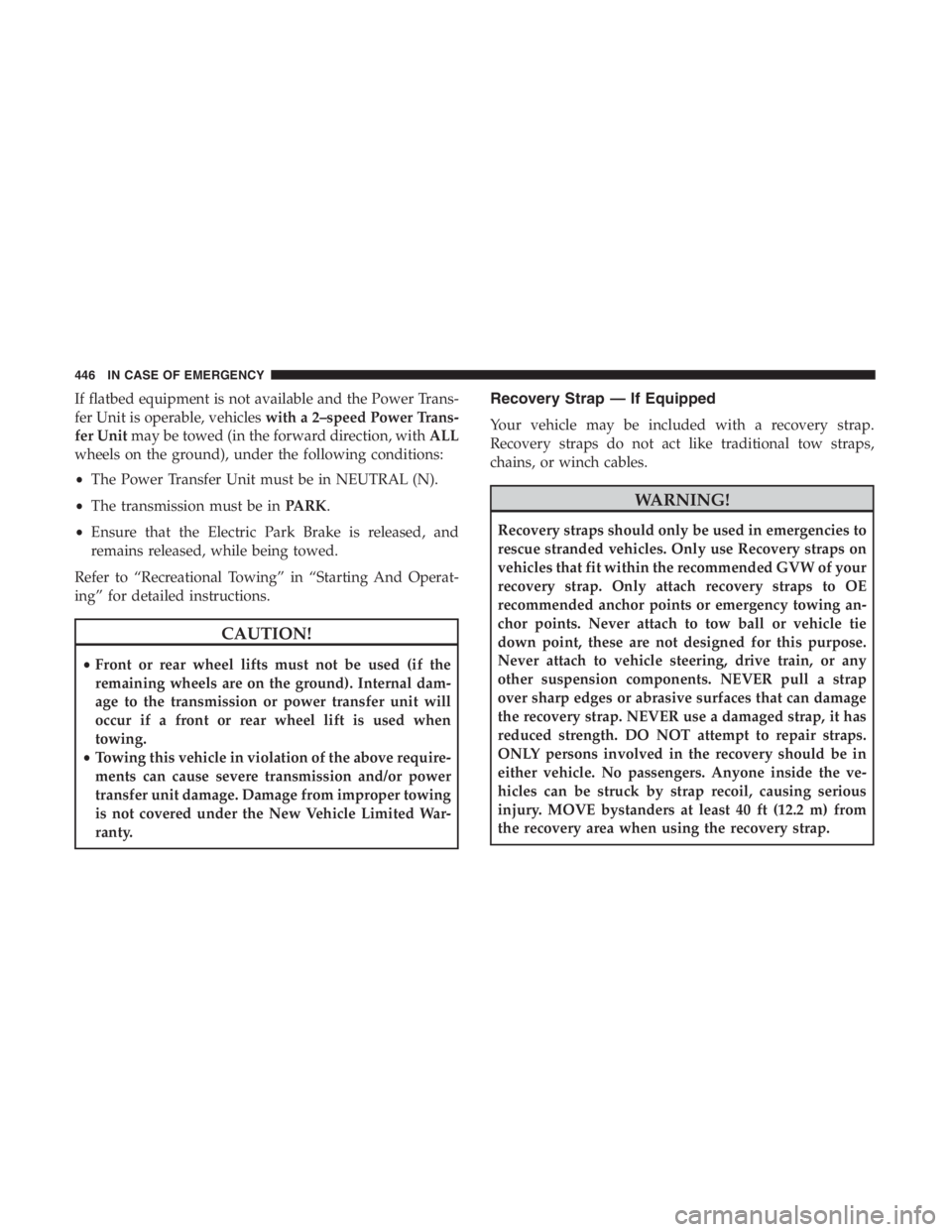 JEEP CHEROKEE TRAILHAWK 2019 Owners Manual If flatbed equipment is not available and the Power Trans-
fer Unit is operable, vehicleswith a 2–speed Power Trans-
fer Unit may be towed (in the forward direction, with ALL
wheels on the ground), JEEP CHEROKEE TRAILHAWK 2019 Owners Manual If flatbed equipment is not available and the Power Trans-
fer Unit is operable, vehicleswith a 2–speed Power Trans-
fer Unit may be towed (in the forward direction, with ALL
wheels on the ground),
