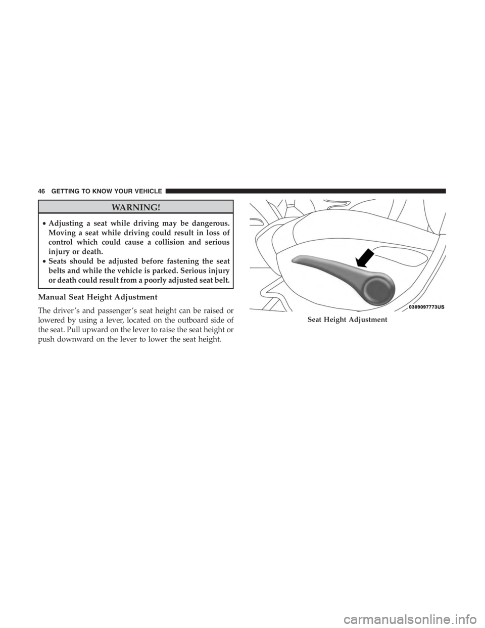 JEEP CHEROKEE TRAILHAWK 2019 Service Manual WARNING!
•Adjusting a seat while driving may be dangerous.
Moving a seat while driving could result in loss of
control which could cause a collision and serious
injury or death.
• Seats should be 
