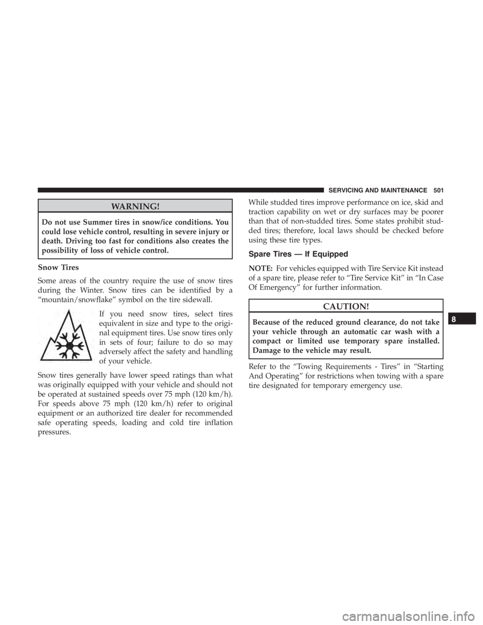 JEEP CHEROKEE TRAILHAWK 2019 Owners Manual WARNING!
Do not use Summer tires in snow/ice conditions. You
could lose vehicle control, resulting in severe injury or
death. Driving too fast for conditions also creates the
possibility of loss of ve JEEP CHEROKEE TRAILHAWK 2019 Owners Manual WARNING!
Do not use Summer tires in snow/ice conditions. You
could lose vehicle control, resulting in severe injury or
death. Driving too fast for conditions also creates the
possibility of loss of ve