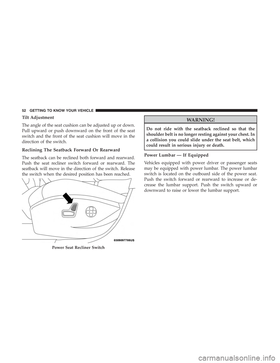 JEEP CHEROKEE TRAILHAWK 2019 Workshop Manual Tilt Adjustment
The angle of the seat cushion can be adjusted up or down.
Pull upward or push downward on the front of the seat
switch and the front of the seat cushion will move in the
direction of t