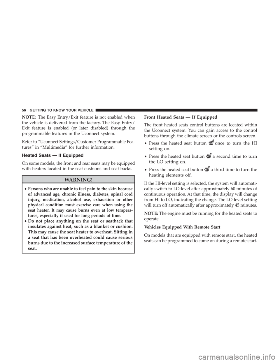 JEEP CHEROKEE TRAILHAWK 2019  Owners Manual NOTE:The Easy Entry/Exit feature is not enabled when
the vehicle is delivered from the factory. The Easy Entry/
Exit feature is enabled (or later disabled) through the
programmable features in the Uco