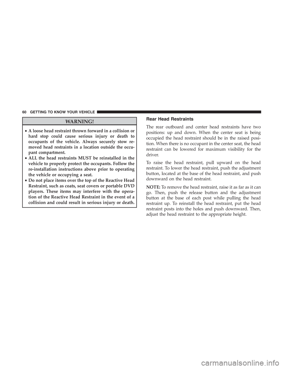 JEEP CHEROKEE TRAILHAWK 2019 Repair Manual WARNING!
•A loose head restraint thrown forward in a collision or
hard stop could cause serious injury or death to
occupants of the vehicle. Always securely stow re-
moved head restraints in a locat