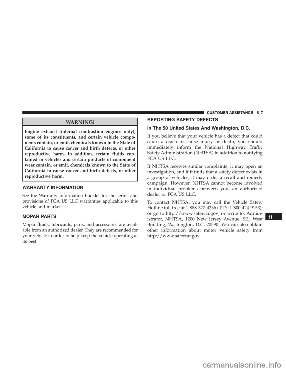JEEP CHEROKEE TRAILHAWK 2019  Owners Manual WARNING!
Engine exhaust (internal combustion engines only),
some of its constituents, and certain vehicle compo-
nents contain, or emit, chemicals known to the State of
California to cause cancer and 