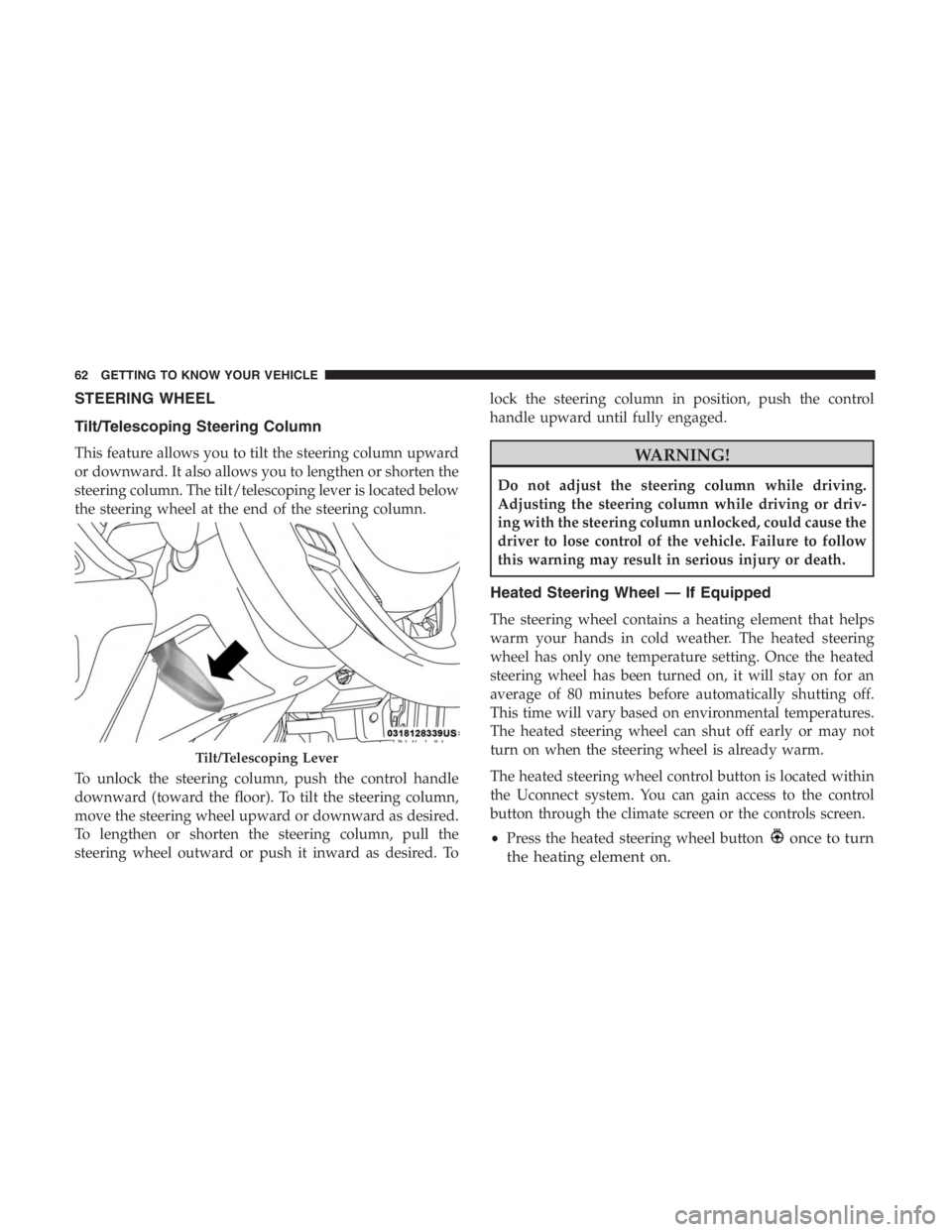 JEEP CHEROKEE TRAILHAWK 2019 Repair Manual STEERING WHEEL
Tilt/Telescoping Steering Column
This feature allows you to tilt the steering column upward
or downward. It also allows you to lengthen or shorten the
steering column. The tilt/telescop