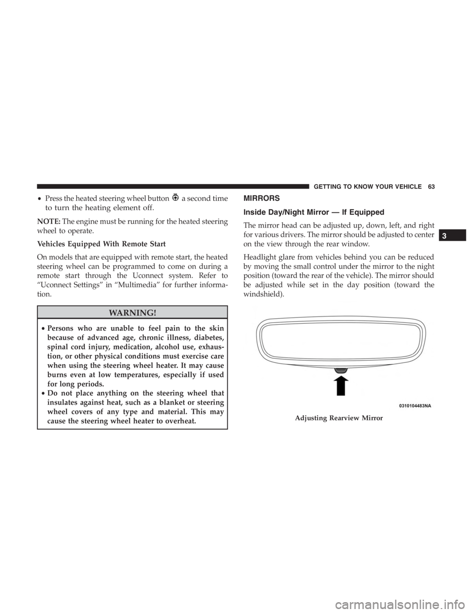 JEEP CHEROKEE TRAILHAWK 2019  Owners Manual •Press the heated steering wheel buttona second time
to turn the heating element off.
NOTE: The engine must be running for the heated steering
wheel to operate.
Vehicles Equipped With Remote Start
O