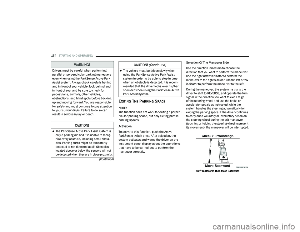 JEEP CHEROKEE LATITUDE LUX 2021  Owners Manual 
WARNING!
Drivers must be careful when performing 
parallel or perpendicular parking maneuvers 
even when using the ParkSense Active Park 
Assist system. Always check carefully behind 
and in front of