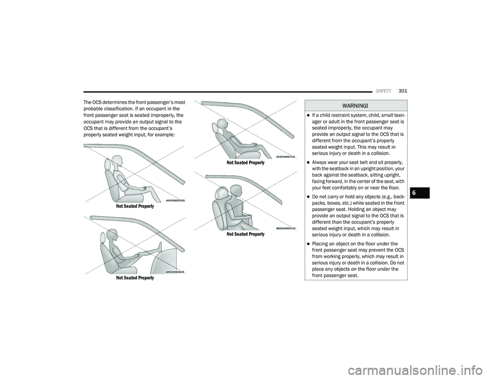 JEEP CHEROKEE LATITUDE LUX 2021  Owners Manual 
WARNING!
If a child restraint system, child, small teen-
ager or adult in the front passenger seat is 
seated improperly, the occupant may 
provide an output signal to the OCS that is 
different f