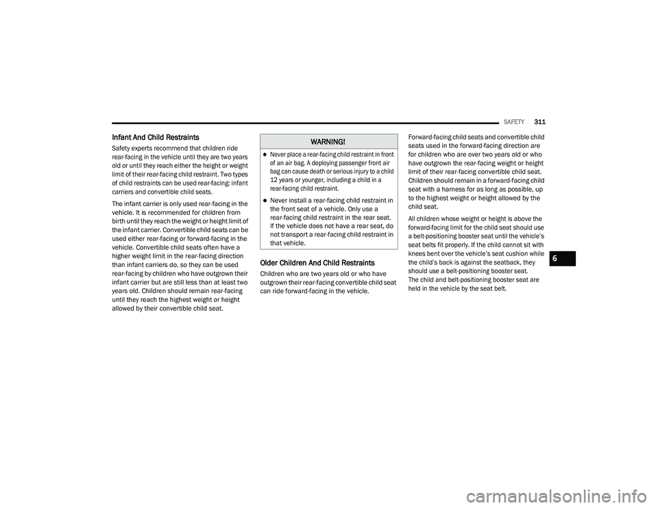 JEEP CHEROKEE LATITUDE LUX 2021  Owners Manual 
�:�$�5�1�,�1�*�

Never place a rear-facing child restraint in front 
of an air bag. A deploying passenger front air 
bag can cause death or serious injury to a child 
12 years or younger, includi