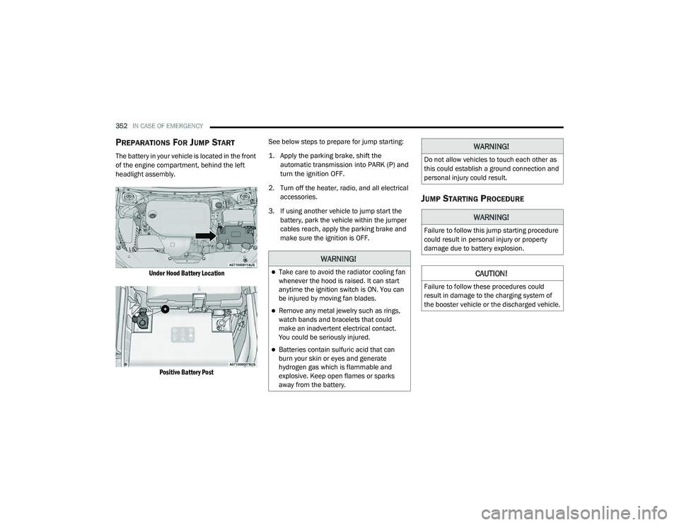 JEEP CHEROKEE LATITUDE LUX 2021  Owners Manual WARNING!
Take care to avoid the radiator cooling fan 
whenever the hood is raised. It can start 
anytime the ignition switch is ON. You can 
be injured by moving fan blades.
Remove any metal jew