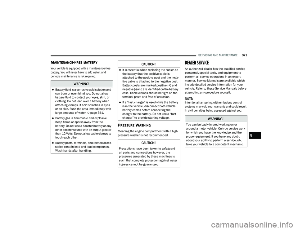 JEEP CHEROKEE LATITUDE LUX 2021 User Guide 
�:�$�5�1�,�1�*�
Battery fluid is a corrosive acid solution and 
can burn or even blind you. Do not allow 
battery fluid to contact your eyes, skin, or 
clothing. Do not lean over a battery when 
